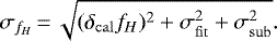 \begin{equation*}\sigma_{f_H}\,{=}\,\sqrt{ (\delta_{\mathrm{cal}} f_H)^2 &#x002B; \sigma_{\mathrm{fit}}^2 &#x002B; \sigma_{\mathrm{sub}}^2}. \end{equation*}