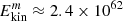 $ E_{\rm kin}^m \approx 2.4 \times 10^{62} $