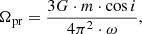 $$ \begin{aligned} \Omega _{\rm pr} = \frac{3G \cdot m \cdot \cos i}{4 \pi ^2 \cdot \omega }, \end{aligned} $$