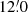 $ 12{{\overset{\prime}{.}}}0 $