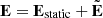 $ \mathbf{E} = {\mathbf{E}}_{\mathrm{static}} + \tilde{\mathbf{E}} $