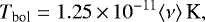 \begin{equation*} T_{\textrm{bol}}= 1.25 \,{\times}\, 10^{-11} \langle\nu\rangle\,\textrm{K}, \end{equation*}