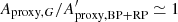 $ {{A_{\mathrm{proxy},G}}} / {{A^{\prime}_\mathrm{proxy,BP+RP}}} \simeq 1 $