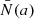 $ \bar{N}(a) $