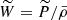 $ \widetilde{W} = \widetilde{P}/\bar{\rho} $