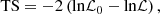 $$ \begin{aligned} \mathrm{TS} = -2 \left(\mathrm{ln} \mathcal{L} _0 - \mathrm{ln} \mathcal{L} \right), \end{aligned} $$