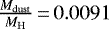 $\frac{M_{\mathrm{dust}}}{M_{\mathrm{H}}}\,{=}\,0.0091$