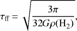 \begin{equation*} \tau_{\mathrm{ff}}\,{=}\,\sqrt{\frac{3\pi}{32G\rho\mathrm{(H}_{2}\mathrm{)}}}, \end{equation*}