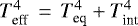 $T_{\textrm{eff}}^4\, = \,T_{\textrm{eq}}^4 &#x002B; T_{\textrm{int}}^4$