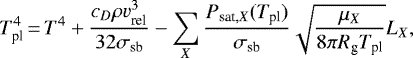 \begin{equation*}T_{\textrm{pl}}^4\,{=}\,T^4 &#x002B; \frac{c_D \rho v_{\textrm{rel}}^3}{32\sigma_{\textrm{sb}}} - \sum_X \frac{P_{\textrm{sat},X}(T_{\textrm{pl}})}{\sigma_{\textrm{sb}}}\sqrt{\frac{{\mu}_X}{8\pi R_{\textrm{g}} T_{\textrm{pl}}}}L_X, \end{equation*}