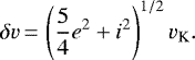 \begin{equation*}\delta v\,{=}\,\left(\frac{5}{4}e^2 &#x002B; i^2\right)^{1/2}v_{\textrm{K}} .\end{equation*}
