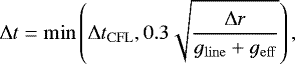 \begin{equation*} \Delta t = \mathrm{min}\left(\Delta t_{\mathrm{CFL}}, 0.3\sqrt{\frac{\Delta r}{g_{\mathrm{line}}&#x002B;g_{\mathrm{eff}}}} \right), \end{equation*}