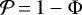 $\mathcal{P}\,{=}\,1-\Phi$