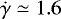 $\dot{\gamma}\simeq 1.6$