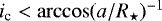 $i_{\textrm{c}} < \arccos(a/R_{\star})^{-1}$