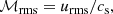 $$ \begin{aligned} \mathcal{{M}_{\rm rms}}={u_{\rm rms}}/c_{\rm s}, \end{aligned} $$