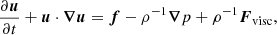 $$ \begin{aligned} {\partial \boldsymbol{u}\over \partial t}+\boldsymbol{u}\cdot {\boldsymbol{\nabla }}\boldsymbol{u}=\boldsymbol{f} -\rho ^{-1}{\boldsymbol{\nabla }} p +\rho ^{-1}\boldsymbol{F}_{\rm visc} , \end{aligned} $$