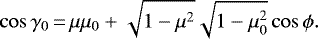 \begin{equation*} \cos{\gamma_0}\,{=}\,\mu\mu_0 &#x002B; \sqrt{1-\mu^2}\sqrt{1-\mu_0^2}\cos{\phi.} \end{equation*}