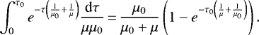 \begin{equation*} \int_{0}^{\tau_0} e^{-\tau\left(\frac{1}{\mu_0} &#x002B; \frac{1}{\mu}\right)} \frac{\textrm{d} \tau}{\mu \mu_0}\,{=}\, \frac{\mu_0}{\mu_0 &#x002B; \mu} \left(1 - e^{-\tau_0\left(\frac{1}{\mu} &#x002B; \frac{1}{\mu_0}\right)}\right).\end{equation*}