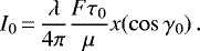 \begin{equation*} I_0\,{=}\,\frac{\lambda}{4\pi} \frac{F \tau_0}{\mu} x(\cos{\gamma_0})\,. \end{equation*}