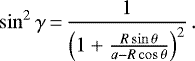\begin{equation*} \sin^2{\gamma}\,{=}\,\frac{1}{\left(1 &#x002B; \frac{R \sin{\theta}}{a - R\cos{\theta}}\right)^2}\,. \end{equation*}