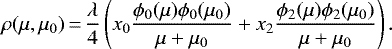 \begin{equation*} \rho(\mu, \mu_0)\,{=}\,\frac{\lambda}{4} \left( x_0 \frac{\phi_0(\mu) \phi_0(\mu_0)}{\mu &#x002B; \mu_0} &#x002B; x_2 \frac{\phi_2(\mu) \phi_2(\mu_0)}{\mu&#x002B;\mu_0} \right). \end{equation*}