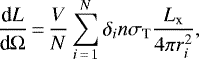 \begin{equation*} \frac{\textrm{d}L}{\textrm{d}\Omega}\,{=}\,\frac{V}{N}\sum_{i\,{=}\,1}^{N} \delta_i n \sigma_{\textrm{T}} \frac{L_{\textrm{x}}}{4 \pi r_i^2}, \end{equation*}