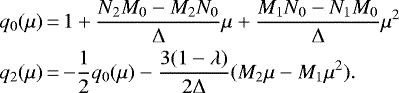 \begin{multline*} q_0(\mu)\,{=}\,1 &#x002B; \frac{N_2 M_0 - M_2 N_0}{\Delta} \mu &#x002B; \frac{M_1 N_0 - N_1 M_0}{\Delta} \mu^2\\ q_2(\mu)\,{=}\,{-}\frac{1}{2} q_0(\mu) - \frac{3(1 - \lambda)}{2\Delta} (M_2\mu - M_1\mu^2).\\ \end{multline*}