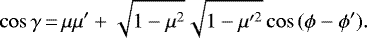 \begin{equation*} \cos{\gamma}\,{=}\,\mu\mu&#x0027; &#x002B; \sqrt{1-\mu^2}\sqrt{1-\mu&#x0027;^2}\cos{(\phi-\phi&#x0027;)} .\end{equation*}