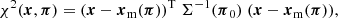 $$ \begin{aligned}&{\chi ^2(\boldsymbol{x},\boldsymbol{\pi }) = (\boldsymbol{x}-\boldsymbol{x}_{\rm m}(\boldsymbol{\pi }))^\mathrm{T} \; \Sigma ^{-1}(\boldsymbol{\pi }_0) \; (\boldsymbol{x}-\boldsymbol{x}_{\rm m}(\boldsymbol{\pi })),} \end{aligned} $$