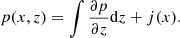 $$ \begin{aligned} p(x,z) = \int \frac{\partial p}{\partial z} \mathrm{d}z +j(x). \end{aligned} $$