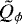 $\tilde{Q}_{\phi}$