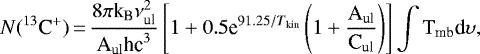 \begin{equation*}N(^{13}{\textrm{C}^&#x002B;})\,{=}\, {\frac{8\pi {\textrm{k}}_{\textrm{B}}\nu_{\textrm{ul}}^2}{\textrm{A}_{\textrm{ul}}\textrm{hc}^3} \left[1&#x002B;0.5{\textrm{e}^{91.25/{T}_{\textrm{kin}}}}\left(1&#x002B;\frac{\textrm{A}_{\textrm{ul}}}{\textrm{C}_{\textrm{ul}}}\right)\right] \int {\textrm{T}}_{\textrm{mb}}\textrm{d}\upsilon},\end{equation*}
