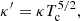 $$ \begin{aligned} \kappa ^{\prime } = \kappa T_{\rm c}^{5/2} , \end{aligned} $$