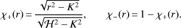 \begin{equation*} \chi_&#x002B;(r)\,{=}\,\frac{\sqrt{r^2-K^2}}{\sqrt{\mathcal H^2-K^2}}\text{,} \qquad \chi_-(r)\,{=}\,1-\chi_&#x002B;(r)\text{.} \end{equation*}