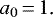 \begin{equation*} a_0\,{=}\,1\text{.} \end{equation*}