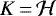 $K\,{=}\,\mathcal H$