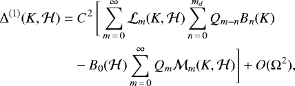 \begin{align*} \Delta^{(1)}(K,\mathcal H)\;{=}&\;C^2\,\Bigg[\sum_{m\,{=}\,0}^{\infty}\mathcal{L}_m(K,\mathcal{H})\sum_{n\,{=}\,0}^{m_d}Q_{m-n}B_n(K)\nonumber\\ &-B_0(\mathcal H)\sum_{m\,{=}\,0}^{\infty}Q_m\mathcal{M}_m(K,\mathcal{H})\Bigg]&#x002B;O(\Omega^{2})\text{,}\end{align*}