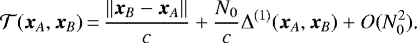 \begin{equation*} \mathcal{T}(\bm{x}_A,\bm{x}_B)\,{=}\,\frac{\Vert\bm{x}_B-\bm{x}_A\Vert}{c}&#x002B;\frac{N_0}{c}\Delta^{(1)}(\bm{x}_A,\bm{x}_B)&#x002B;O(N_0^2)\text{.} \end{equation*}
