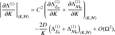 \begin{align*} \Bigg[\frac{\partial \Delta^{(1)}}{\partial K}\Bigg]_{(K,\mathcal H)}\;{=}&\;C^2\left(\frac{\partial \Delta^{(1)}_{\mathcal L_0}}{\partial K}&#x002B;\frac{\partial \Delta^{(1)}_{\mathcal M_0}}{\partial K}\right)_{(K,\mathcal H)}\nonumber\\ &{-}\frac{2D}{K}\left(\Delta^{(1)}_{\mathcal L_0}&#x002B;\Delta^{(1)}_{\mathcal M_0}\right)_{(K,\mathcal H)}&#x002B;O(\Omega^2)\text{,}\end{align*}