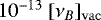 $10^{-13}\ [\nu_B]_{\mathrm{vac}}$