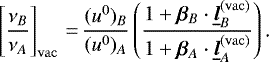 \begin{equation*} \left[\frac{\nu_B}{\nu_A}\right]_{\mathrm{vac}}\,{=}\,\frac{(u^0)_B}{(u^0)_A}\left(\frac{1&#x002B;\bm{\beta}_B\cdot\underline{\bm{l}}_B^{\mathrm{(vac)}}}{1&#x002B;\bm{\beta}_A\cdot\underline{\bm{l}}_A^{\mathrm{(vac)}}}\right)\text{.}\end{equation*}