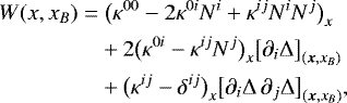 \begin{align*} W(x,x_B)\;{=}&\;\big(\kappa^{00}-2\kappa^{0i}N^i&#x002B;\kappa^{ij}N^iN^j\big)_x\nonumber\\ &&#x002B;2\big(\kappa^{0i}-\kappa^{ij}N^j\big)_x\big[\partial_i\Delta\big]_{(\bm{x},x_B)}\nonumber\\ &&#x002B;\big(\kappa^{ij}-\delta^{ij}\big)_x\big[\partial_i\Delta\,\partial_j\Delta\big]_{(\bm{x},x_B)}\text{,} \end{align*}