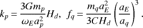 \begin{equation*} k_{p}\,{=}\,\frac{3Gm_{p}}{\omega _{E}a_{p}^{2}}H_{d}\mathrm{,\ \ }f_{q}\,{=}\,\frac{m_{q}a_{E}^{2}}{3CH_{d}}\left(\frac{a_{E}}{a_{q}}\right) ^{3}. \end{equation*}