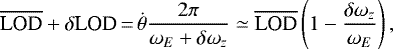 \begin{equation*} \overline{\textrm{LOD}}&#x002B;\delta {\textrm{LOD}}\,{=}\,\dot{\theta}\frac{2\pi }{\omega _{E}&#x002B;\delta \omega _{z}}\simeq \overline{\textrm{LOD}}\left(1-\frac{\delta \omega _{z}}{\omega _{E}}\right) \mathrm{,} \end{equation*}