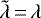 $\tilde{\lambda}\,{=}\,\lambda $