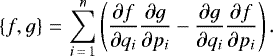 $\displaystyle\left\{ f,g\right\} \,{=}\,\sum_{i\,{=}\,1}^{n}\left(\frac{\partial f}{\partial q_{i}}\frac{\partial g}{\partial p_{i}}-\frac{\partial g}{\partial q_{i}}\frac{\partial f}{\partial p_{i}}\right) \mathrm{.}$