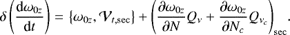 $\displaystyle\delta \left(\frac{\textrm{d}\omega _{0z}}{\textrm{d}t}\right) \,{=}\,\left\{ \omega _{0z},\mathcal{V}_{t,\mathrm{sec}}\right\} &#x002B;\left(\frac{\partial \omega _{0z}}{\partial N}Q_{\nu }&#x002B;\frac{\partial \omega _{0z}}{\partial N_{c}}Q_{\nu _{c}}\right) _{\mathrm{sec}}\!\mathrm{.}$