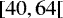 $\left[40,64\right[$