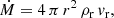$$ \begin{aligned} \dot{M} = 4\, \pi \,r^2\, \rho _{\rm r} \, { v}_{\rm r}, \end{aligned} $$